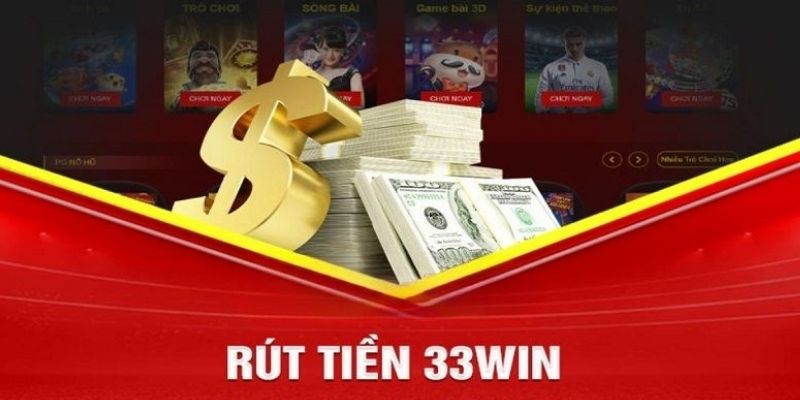 Điều kiện cơ bản khi thực hiện rút tiền 33win 