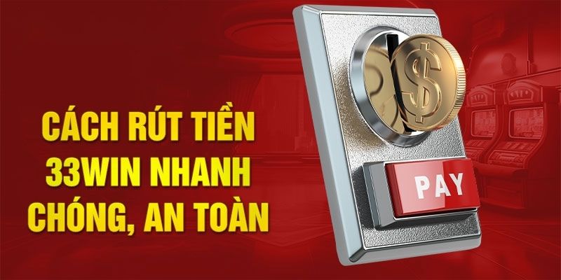 Hướng dẫn rút tiền 33win chi tiết nhất 